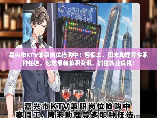嘉兴市KTV兼职岗位抢购中！寒假工、周末助理等多职种任选，速览最新兼职资讯，抓住就业良机！