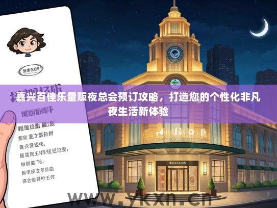嘉兴百佳乐量贩夜总会预订攻略，打造您的个性化非凡夜生活新体验