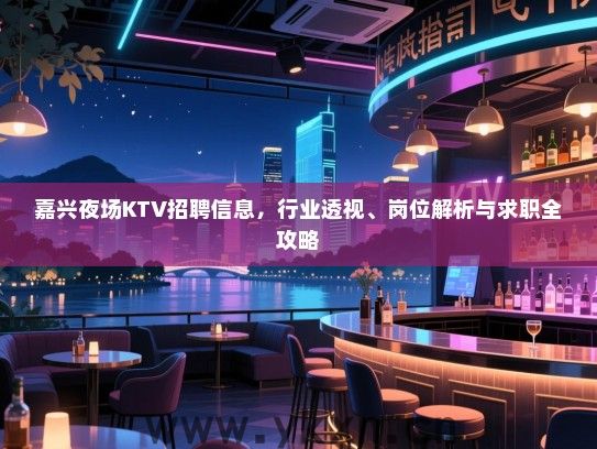 嘉兴夜场KTV招聘信息,行业透视、岗位解析与求职全攻略 嘉兴夜场KTV招聘信息,行业透视、岗位解析与求职全攻略